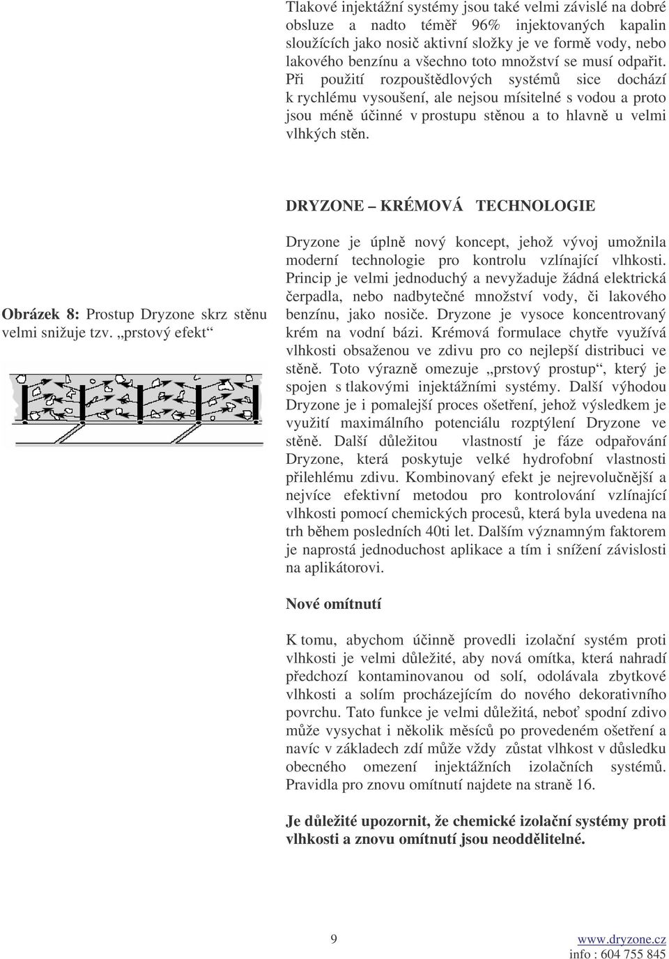 DRYZONE KRÉMOVÁ TECHNOLOGIE Obrázek 8: Prostup Dryzone skrz stnu velmi snižuje tzv.