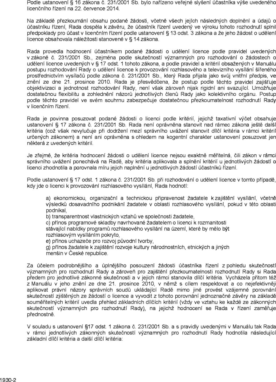 předpoklady pro účast v licenčním řízení podle ustanovení 13 odst. 3 zákona a že jeho žádost o udělení licence obsahovala náležitosti stanovené v 14 zákona.