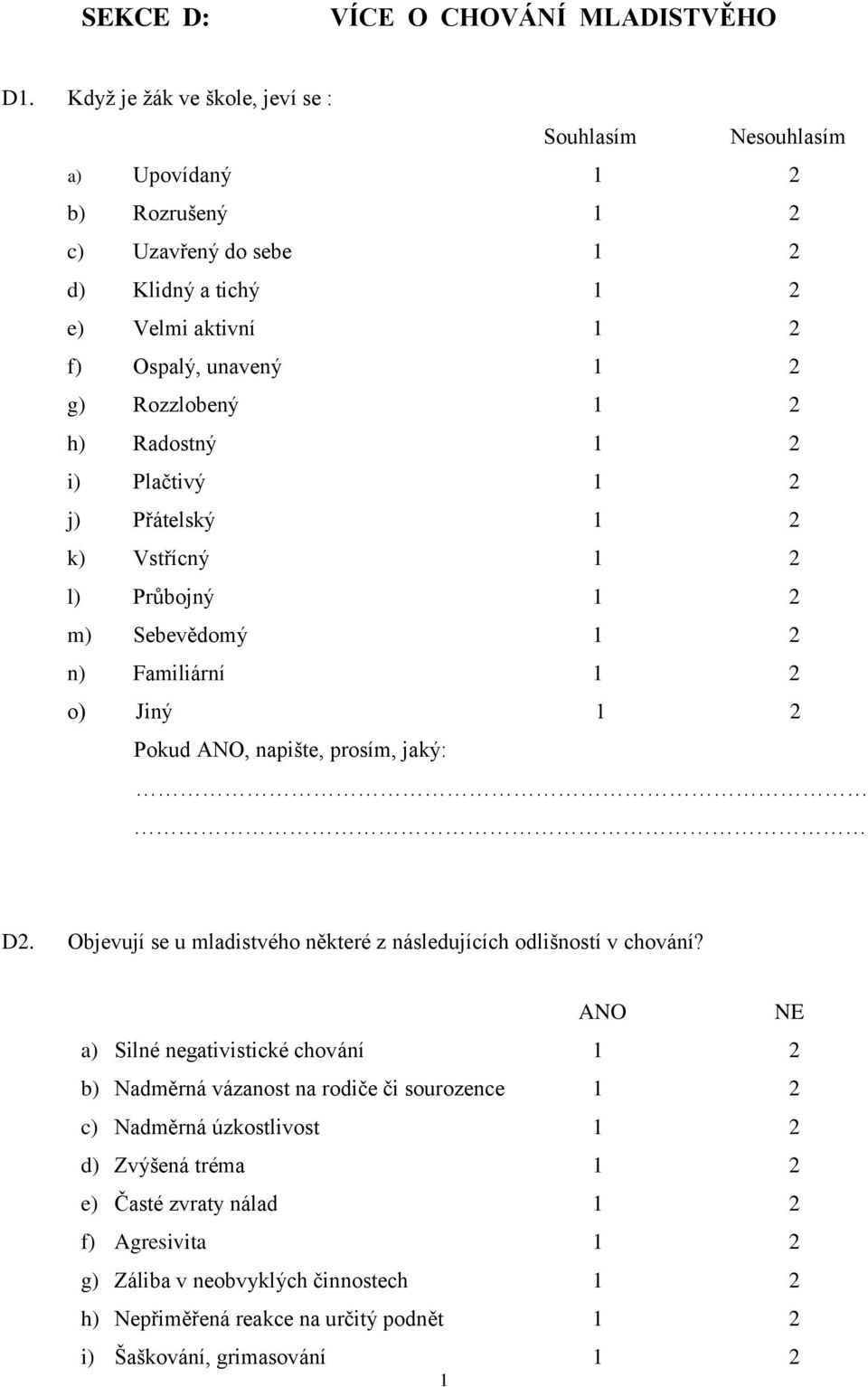 h) Radostný 2 i) Plačtivý 2 j) Přátelský 2 k) Vstřícný 2 l) Průbojný 2 m) Sebevědomý 2 n) Familiární 2 o) Jiný 2 Pokud ANO, napište, prosím, jaký: D2.