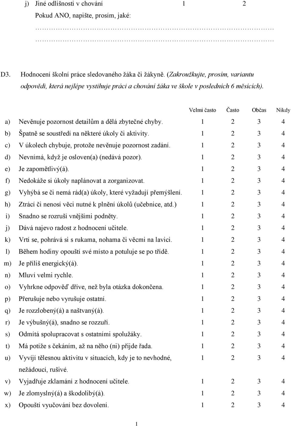 Velmi často Často Občas Nikdy a) Nevěnuje pozornost detailům a dělá zbytečné chyby. 2 3 4 b) Špatně se soustředí na některé úkoly či aktivity.