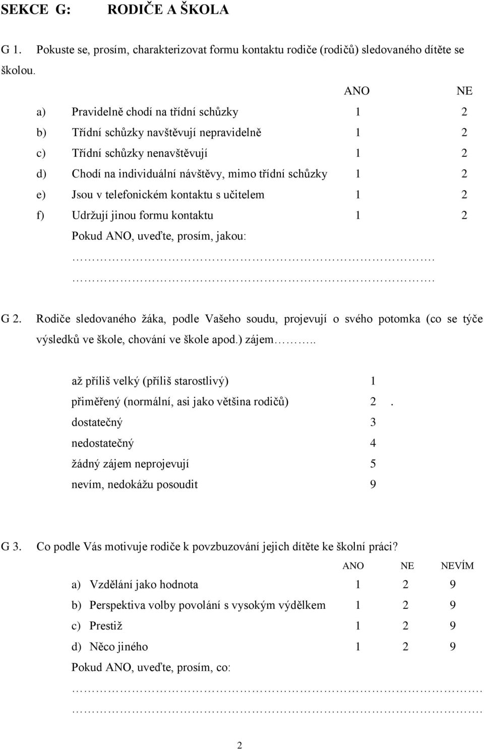 telefonickém kontaktu s učitelem 2 f) Udržují jinou formu kontaktu 2 Pokud ANO, uveďte, prosím, jakou:.. G 2.