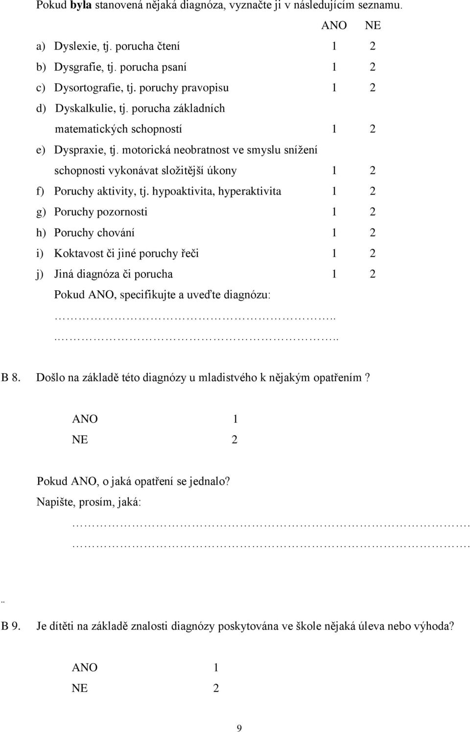 motorická neobratnost ve smyslu snížení schopnosti vykonávat složitější úkony 2 f) Poruchy aktivity, tj.