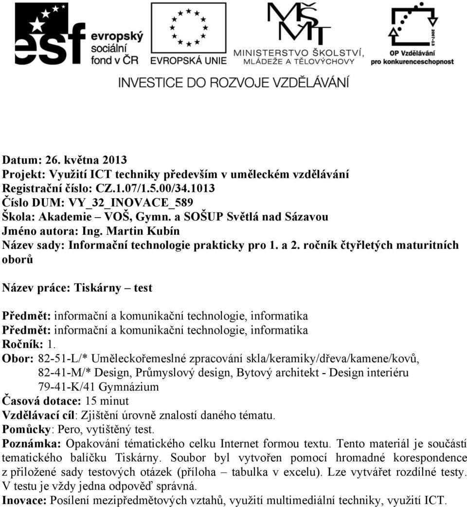 ročník čtyřletých maturitních oborů Název práce: Tiskárny test Předmět: informační a komunikační technologie, informatika Předmět: informační a komunikační technologie, informatika Ročník: 1.