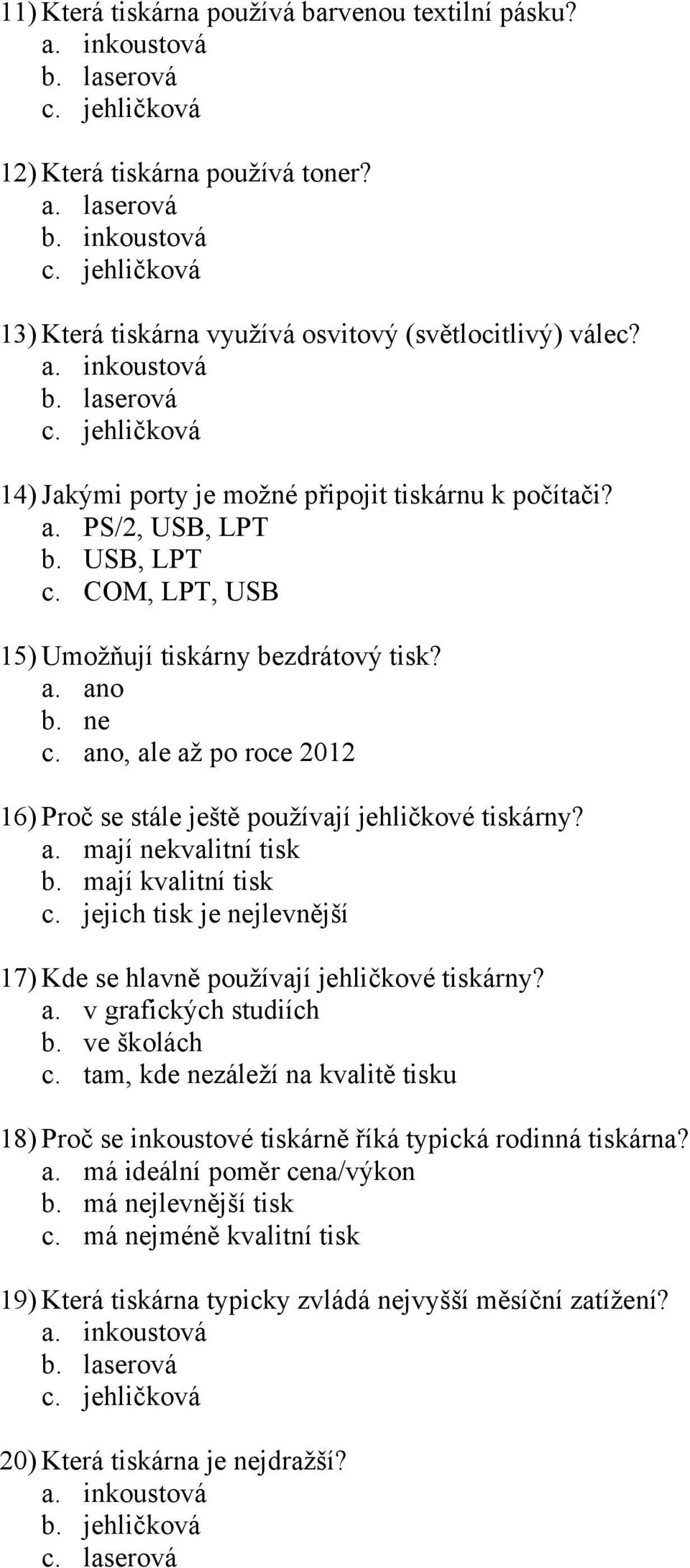 mají kvalitní tisk c. jejich tisk je nejlevnější 17) Kde se hlavně používají jehličkové tiskárny? a. v grafických studiích b. ve školách c.