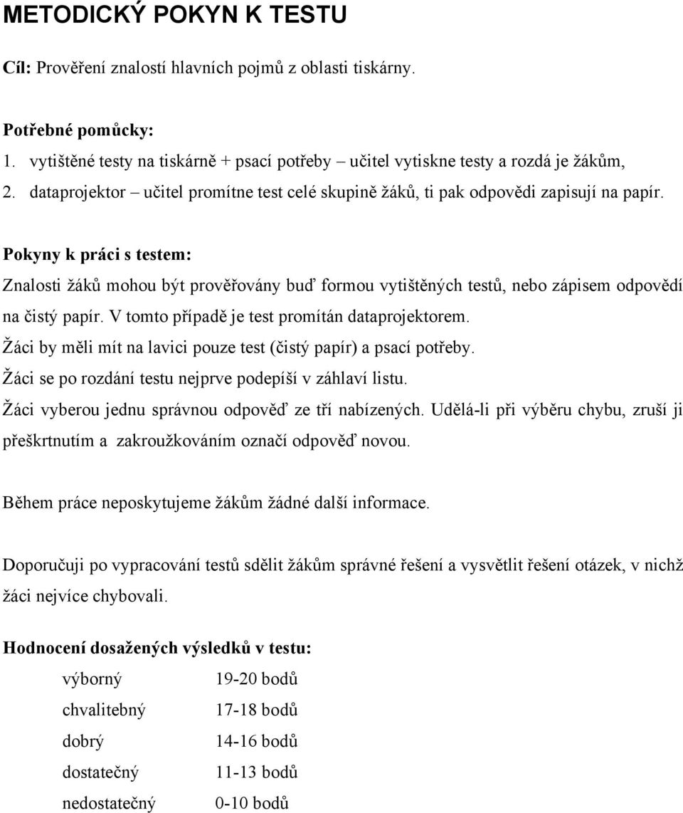 Pokyny k práci s testem: Znalosti žáků mohou být prověřovány buď formou vytištěných testů, nebo zápisem odpovědí na čistý papír. V tomto případě je test promítán dataprojektorem.