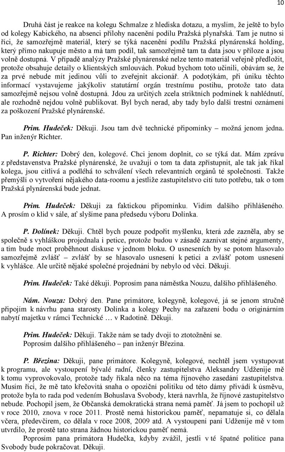 volně dostupná. V případě analýzy Pražské plynárenské nelze tento materiál veřejně předložit, protože obsahuje detaily o klientských smlouvách.