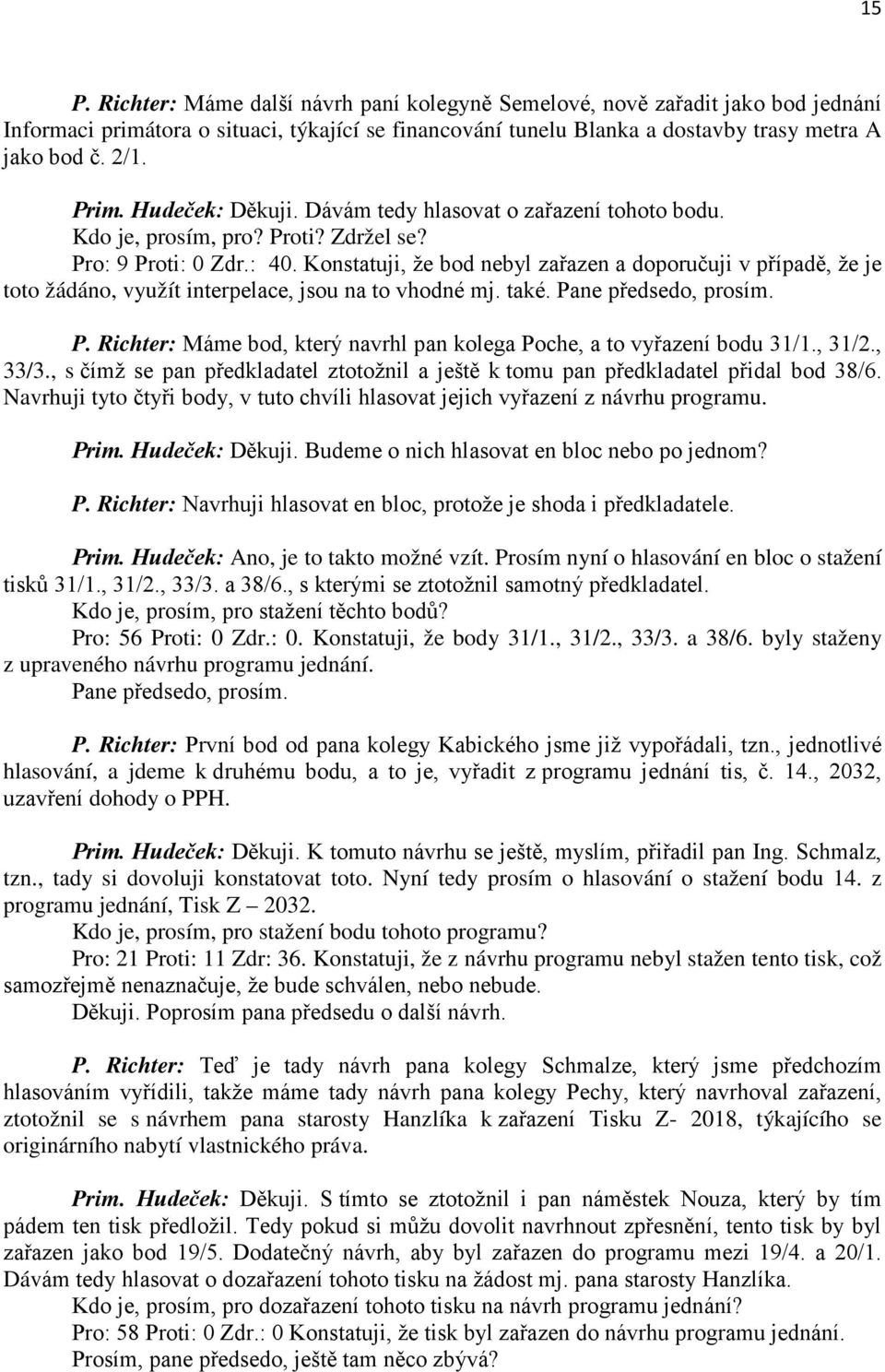 Konstatuji, že bod nebyl zařazen a doporučuji v případě, že je toto žádáno, využít interpelace, jsou na to vhodné mj. také. Pa