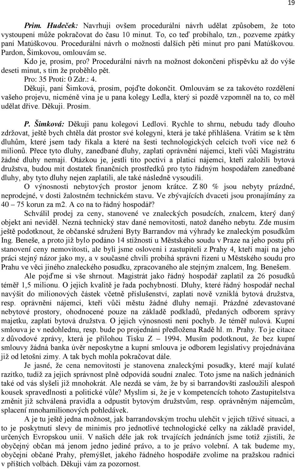 Procedurální návrh na možnost dokončení příspěvku až do výše deseti minut, s tím že proběhlo pět. Pro: 35 Proti: 0 Zdr.: 4. Děkuji, paní Šimková, prosím, pojďte dokončit.