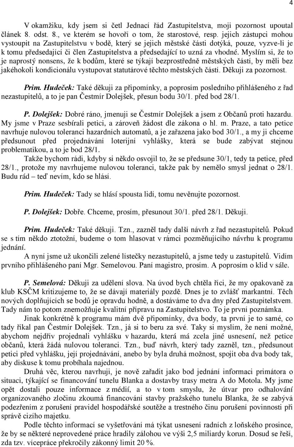 Myslím si, že to je naprostý nonsens, že k bodům, které se týkají bezprostředně městských částí, by měli bez jakéhokoli kondicionálu vystupovat statutárové těchto městských částí. Děkuji za pozornost.