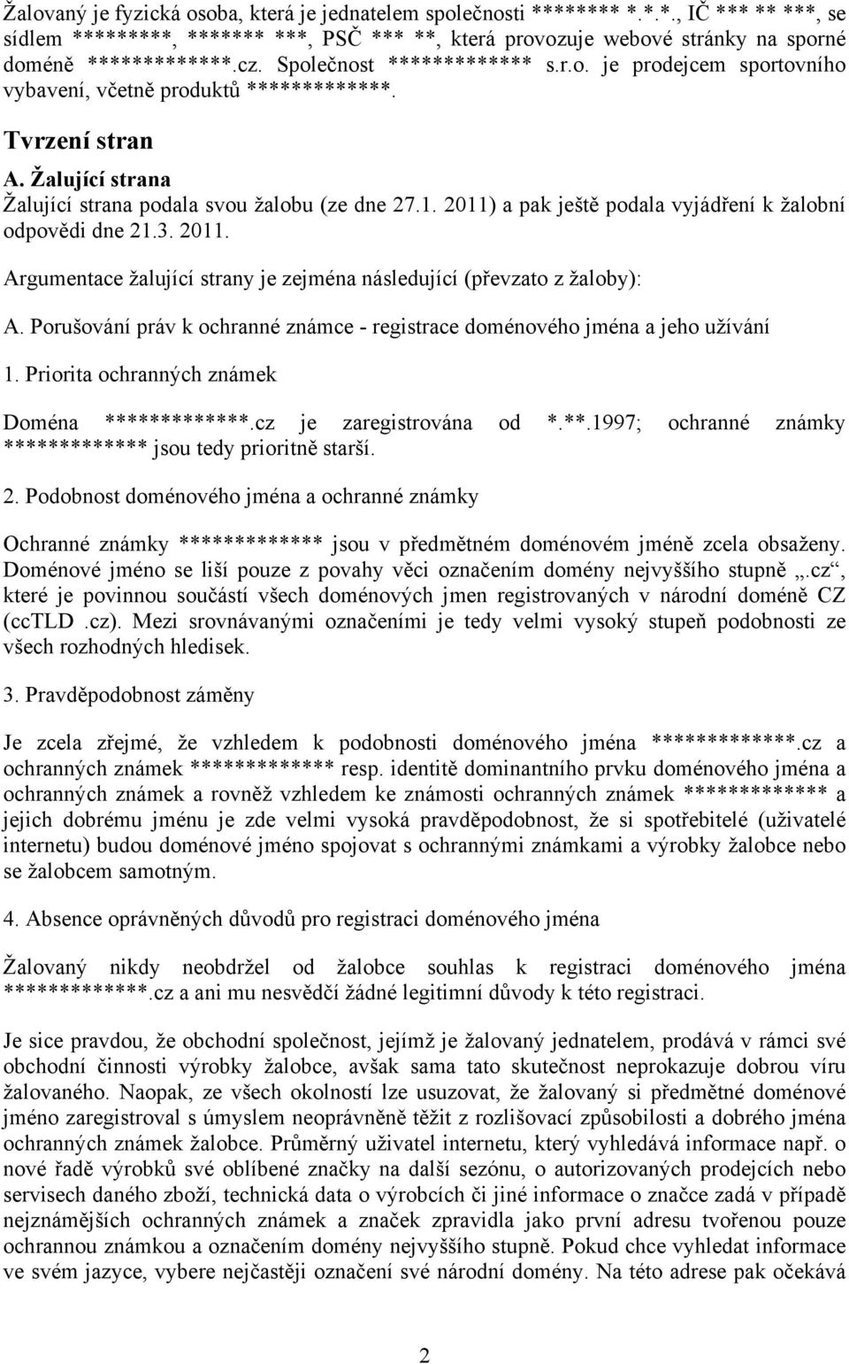 2011) a pak ještě podala vyjádření k žalobní odpovědi dne 21.3. 2011. Argumentace žalující strany je zejména následující (převzato z žaloby): A.