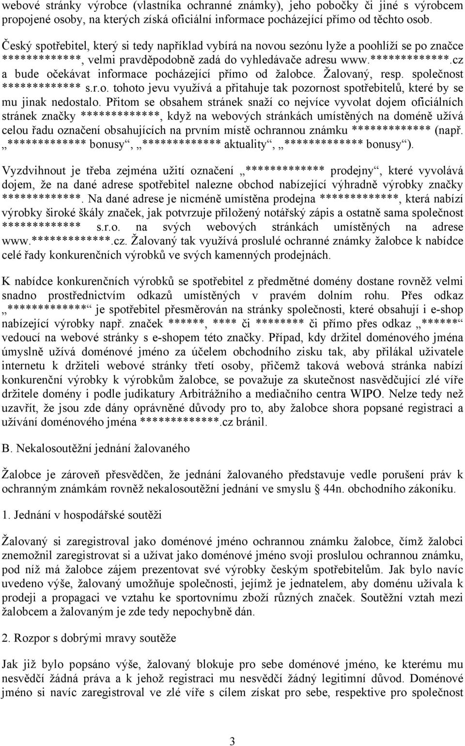 Žalovaný, resp. společnost ************* s.r.o. tohoto jevu využívá a přitahuje tak pozornost spotřebitelů, které by se mu jinak nedostalo.