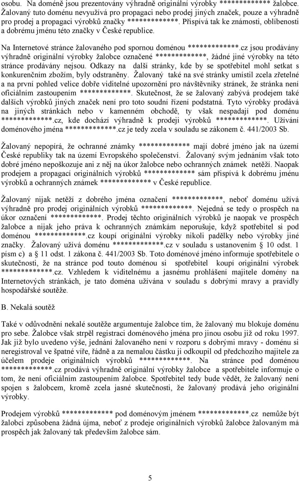 Přispívá tak ke známosti, oblíbenosti a dobrému jménu této značky v České republice. Na Internetové stránce žalovaného pod spornou doménou *************.