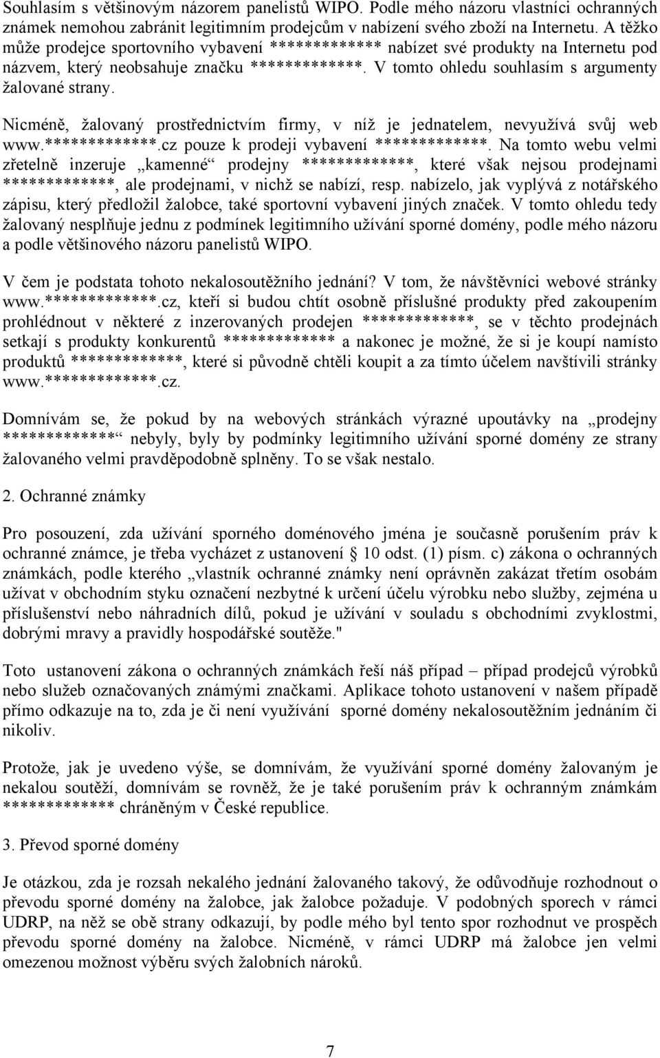 Nicméně, žalovaný prostřednictvím firmy, v níž je jednatelem, nevyužívá svůj web www.*************.cz pouze k prodeji vybavení *************.