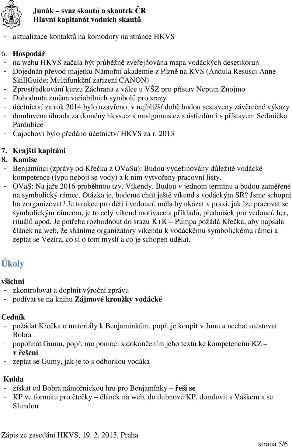 CANON) - Zprostředkování kurzu Záchrana z válce u VŠZ pro přístav Neptun Znojmo - Dohodnuta změna variabilních symbolů pro srazy - účetnictví za rok 2014 bylo uzavřeno, v nejbližší době budou