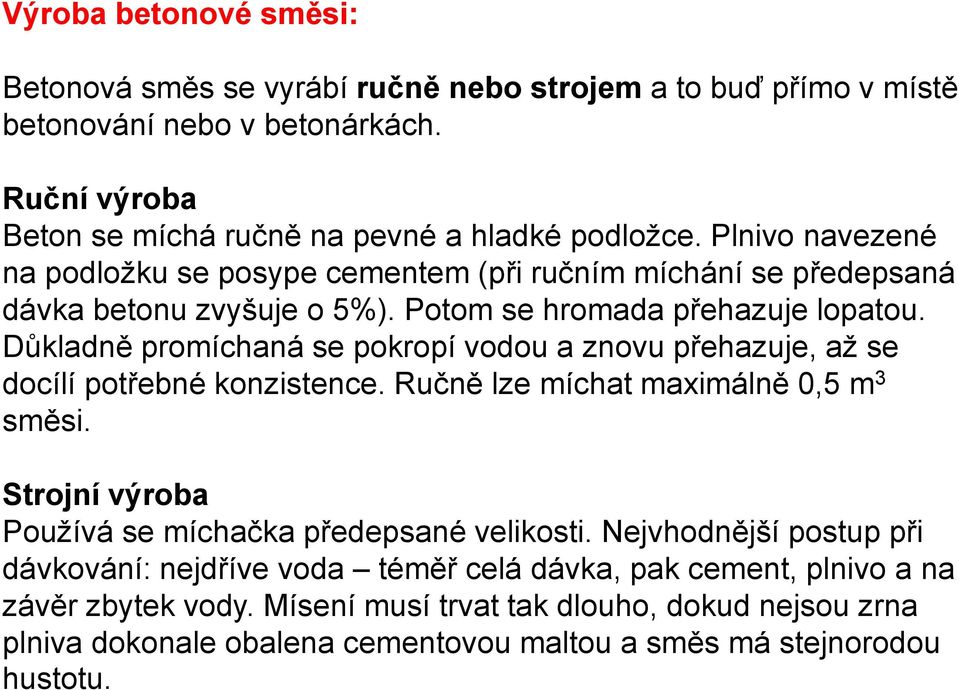 Důkladně promíchaná se pokropí vodou a znovu přehazuje, až se docílí potřebné konzistence. Ručně lze míchat maximálně 0,5 m3 směsi.