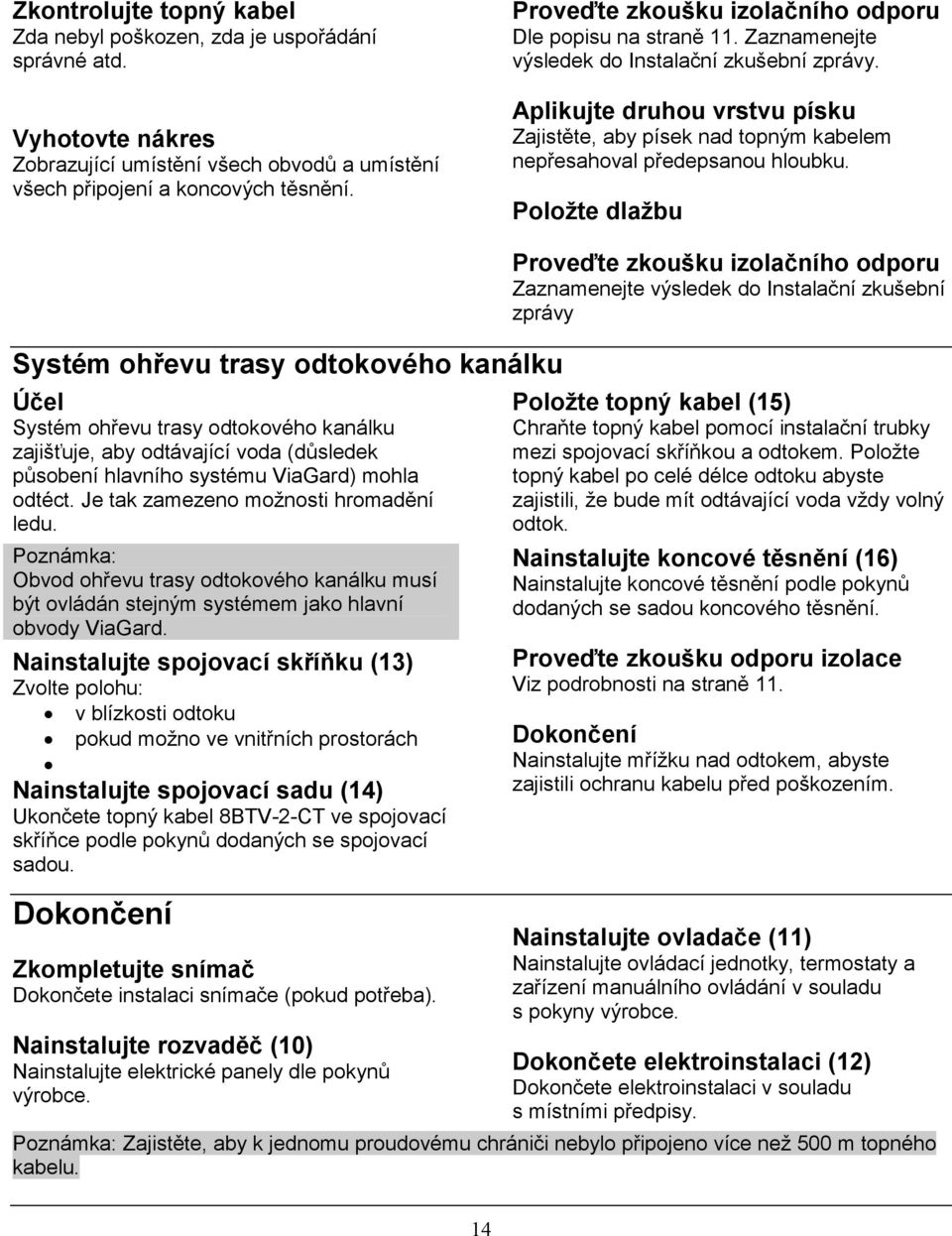 Aplikujte druhou vrstvu písku Zajistěte, aby písek nad topným kabelem nepřesahoval předepsanou hloubku.