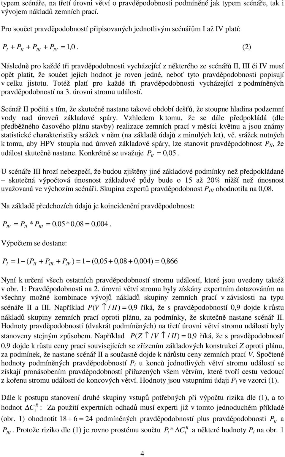 () + Následně pro každé tř pravděpodobnost vycházející z některého ze scénářů, č musí opět platt, že součet jejch hodnot je roven jedné, neboť tyto pravděpodobnost popsují v celku jstotu.