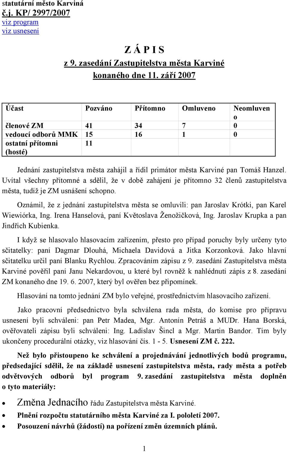 pan Tomáš Hanzel. Uvítal všechny přítomné a sdělil, že v době zahájení je přítomno 32 členů zastupitelstva města, tudíž je ZM usnášení schopno.