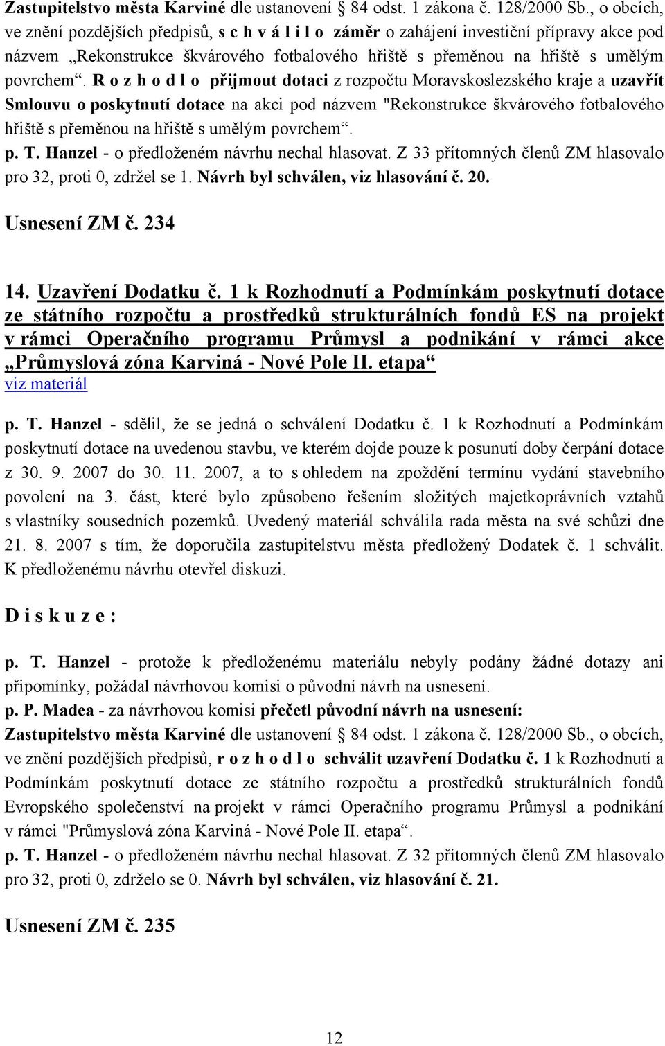 R o z h o d l o přijmout dotaci z rozpočtu Moravskoslezského kraje a uzavřít Smlouvu o poskytnutí dotace na akci pod názvem "Rekonstrukce škvárového fotbalového hřiště s přeměnou na hřiště s umělým