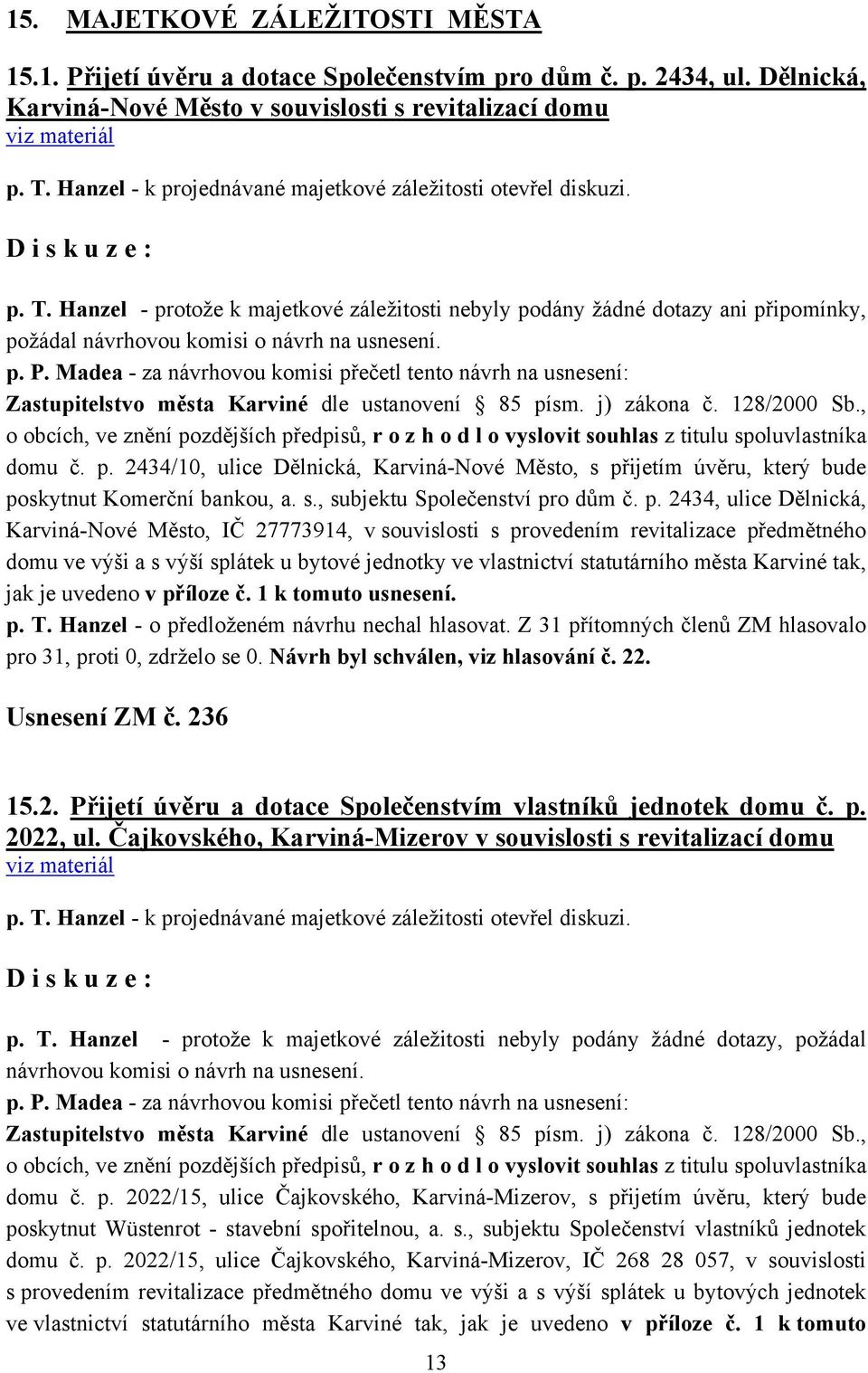 Madea - za návrhovou komisi přečetl tento návrh na usnesení: Zastupitelstvo města Karviné dle ustanovení 85 písm. j) zákona č. 128/2000 Sb.