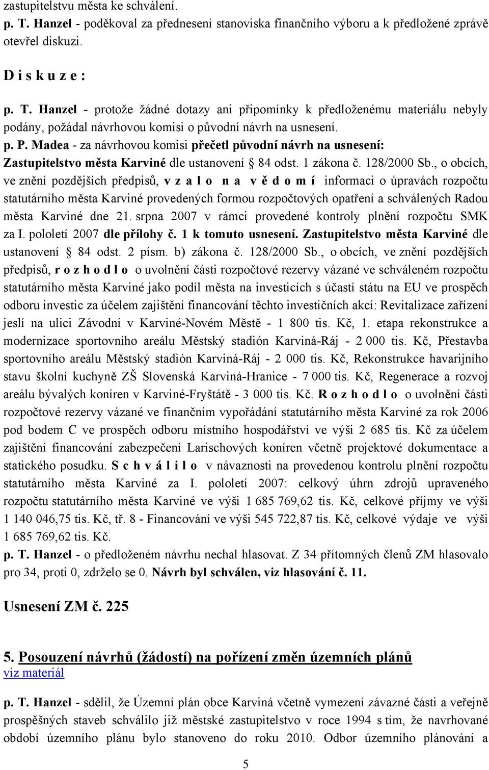 , o obcích, ve znění pozdějších předpisů, v z a l o n a v ě d o m í informaci o úpravách rozpočtu statutárního města Karviné provedených formou rozpočtových opatření a schválených Radou města Karviné