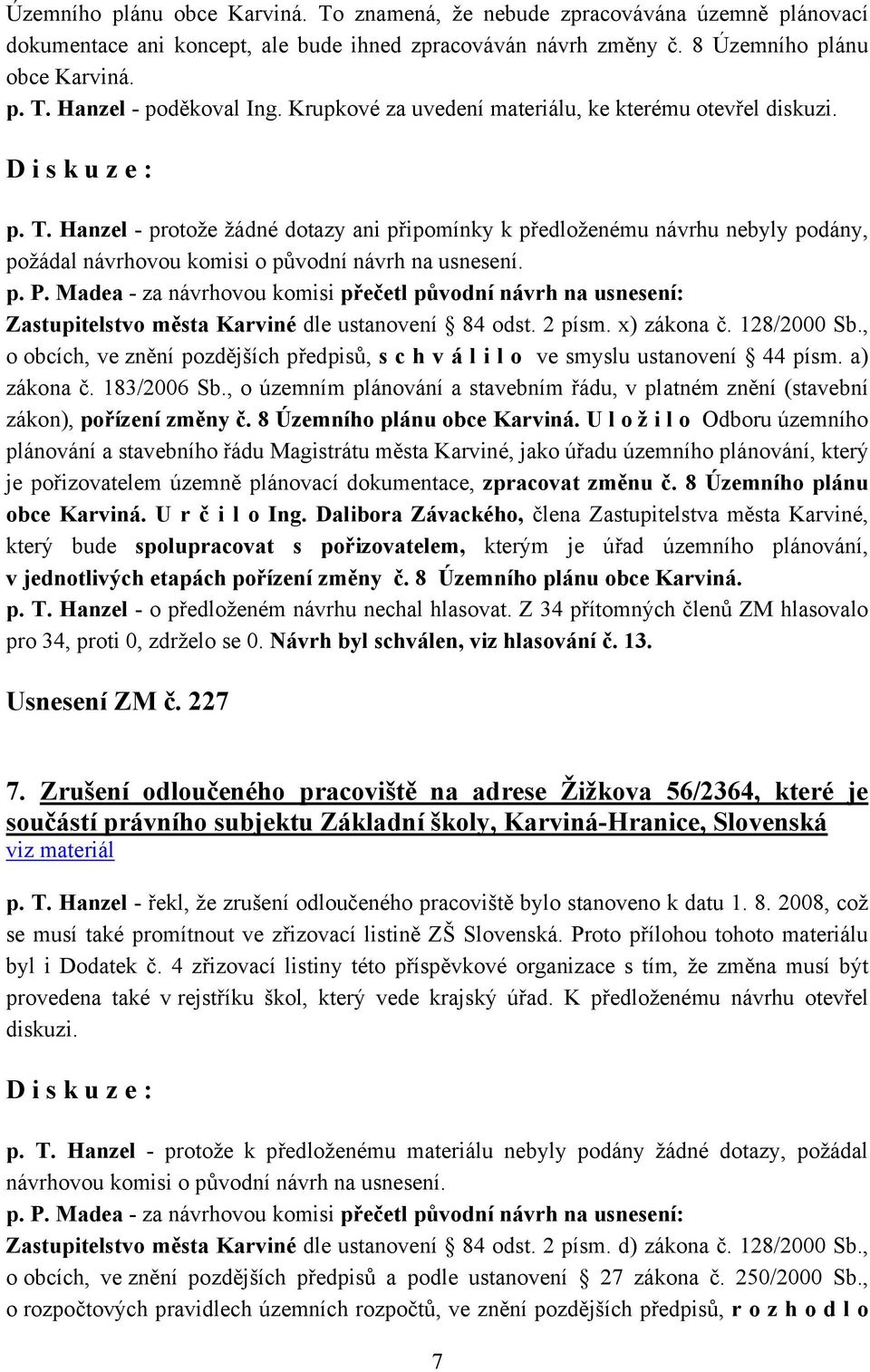 p. P. Madea - za návrhovou komisi přečetl původní návrh na usnesení: Zastupitelstvo města Karviné dle ustanovení 84 odst. 2 písm. x) zákona č. 128/2000 Sb.
