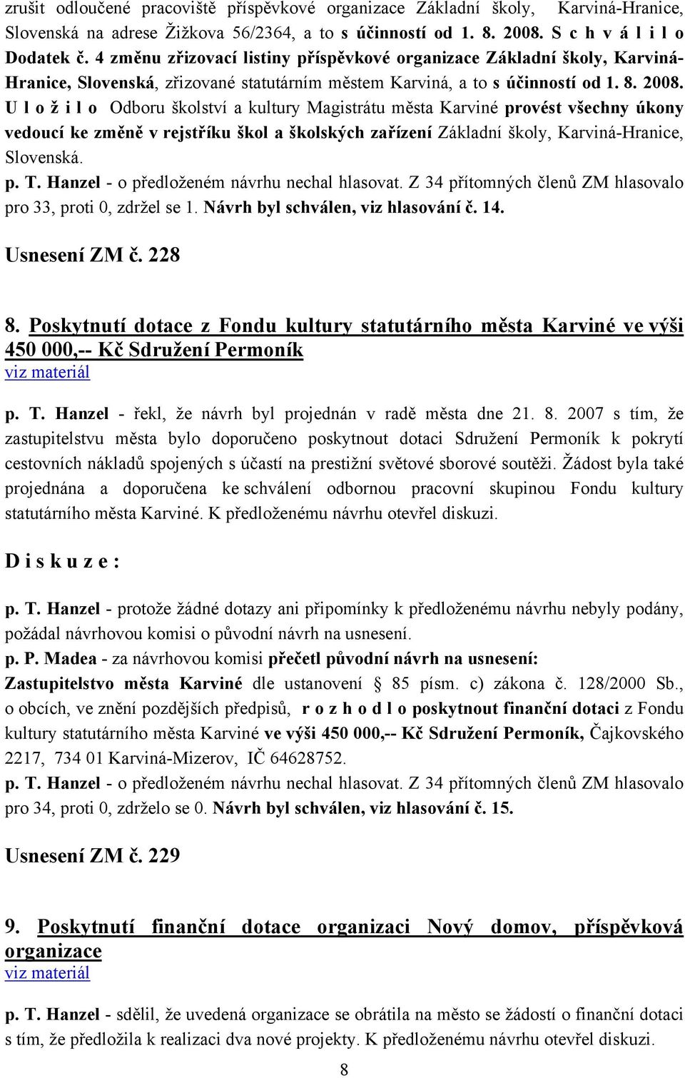 U l o ž i l o Odboru školství a kultury Magistrátu města Karviné provést všechny úkony vedoucí ke změně v rejstříku škol a školských zařízení Základní školy, Karviná-Hranice, Slovenská. p. T.