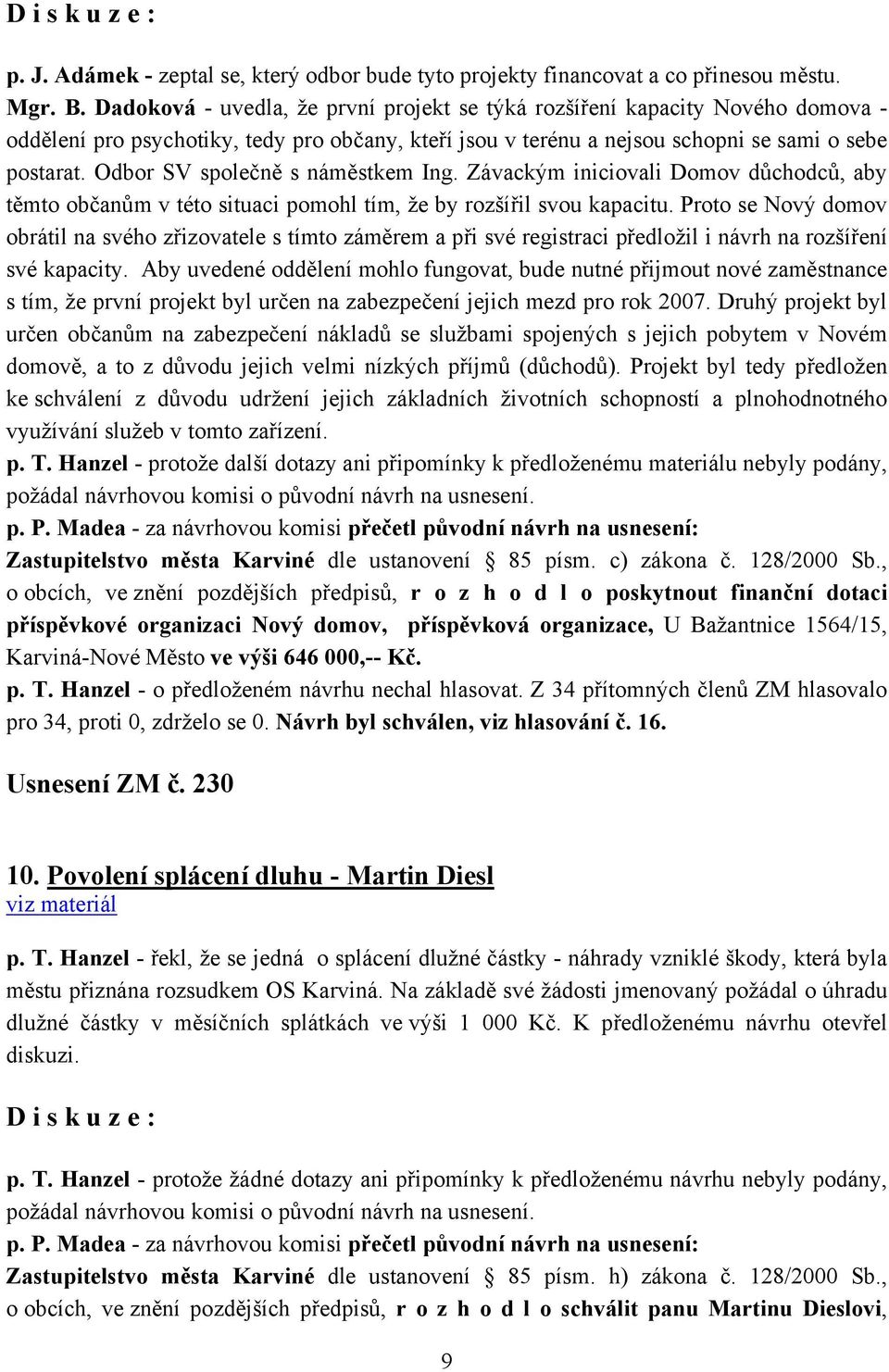 Odbor SV společně s náměstkem Ing. Závackým iniciovali Domov důchodců, aby těmto občanům v této situaci pomohl tím, že by rozšířil svou kapacitu.