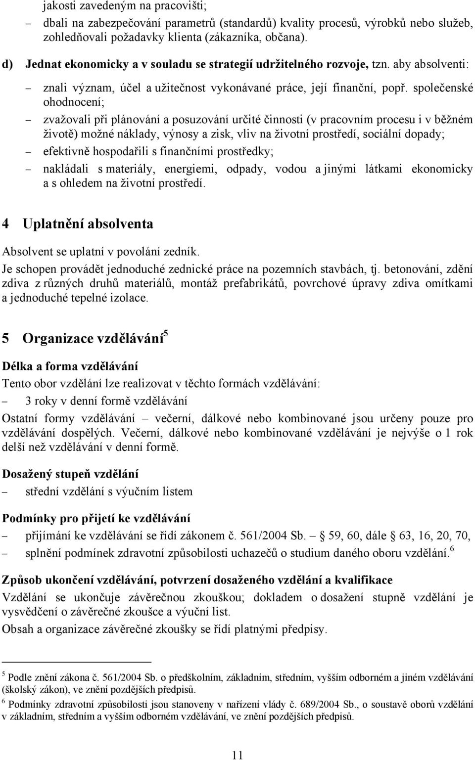 společenské ohodnocení; zvažovali při plánování a posuzování určité činnosti (v pracovním procesu i v běžném životě) možné náklady, výnosy a zisk, vliv na životní prostředí, sociální dopady;