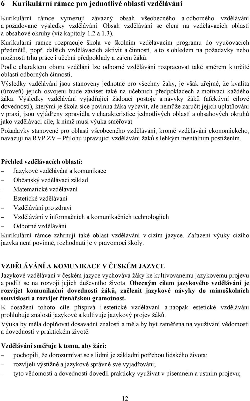 dalších vzdělávacích aktivit a činností, a to s ohledem na požadavky nebo možnosti trhu práce i učební předpoklady a zájem žáků.