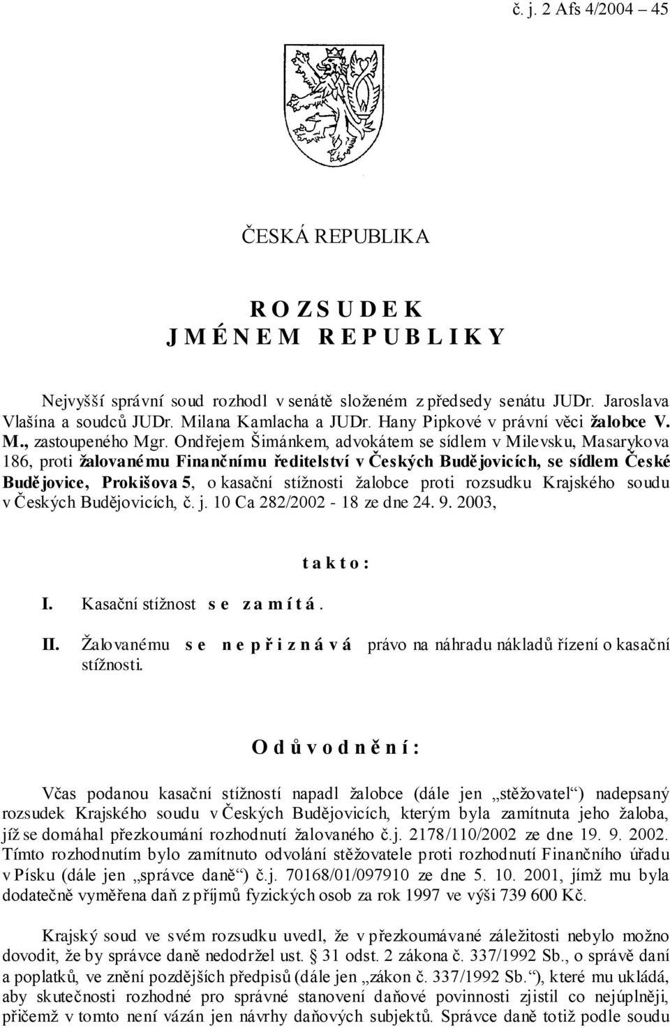 Ondřejem Šimánkem, advokátem se sídlem v Milevsku, Masarykova 186, proti žalovanému Finančnímu ředitelství v Českých Budě jovicích, se sídlem České Budějovice, Prokišova 5, o kasační stížnosti