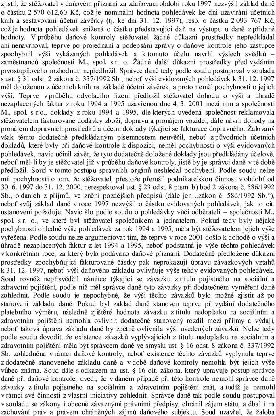 V průběhu daňové kontroly stěžovatel žádné důkazní prostředky nepředkládal ani nenavrhoval, teprve po projednání a podepsání zprávy o daňové kontrole jeho zástupce zpochybnil výši vykázaných