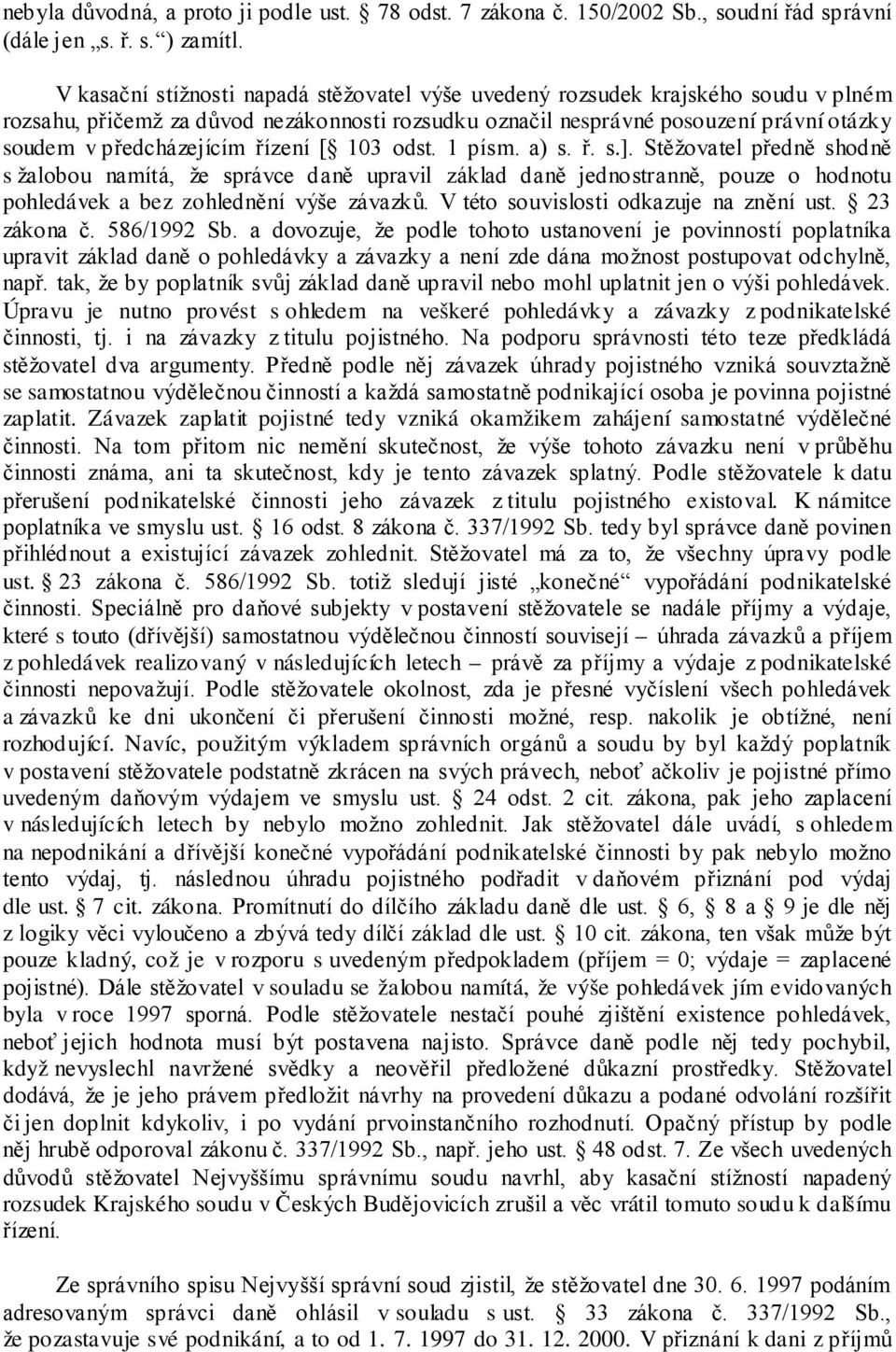 řízení [ 103 odst. 1 písm. a) s. ř. s.]. Stěžovatel předně shodně s žalobou namítá, že správce daně upravil základ daně jednostranně, pouze o hodnotu pohledávek a bez zohlednění výše závazků.