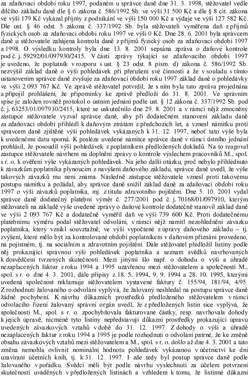 byla stěžovateli vyměřena daň z příjmů fyzických osob za zdaňovací období roku 1997 ve výši 0 Kč. Dne 28. 6.