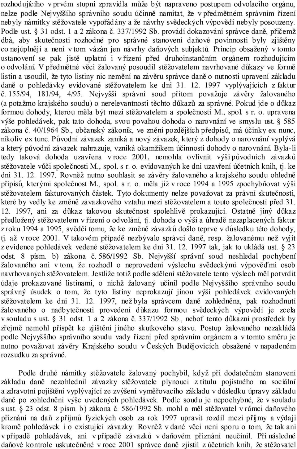 provádí dokazování správce daně, přičemž dbá, aby skutečnosti rozhodné pro správné stanovení daňové povinnosti byly zjištěny co nejúplněji a není v tom vázán jen návrhy daňových subjektů.