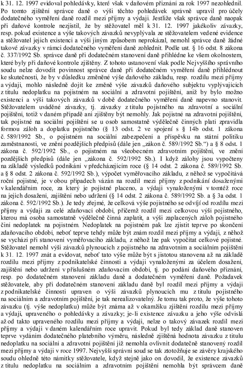 Jestliže však správce daně naopak při daňové kontrole nezjistil, že by stěžovatel měl k 31. 12. 1997 jakékoliv závazky, resp.