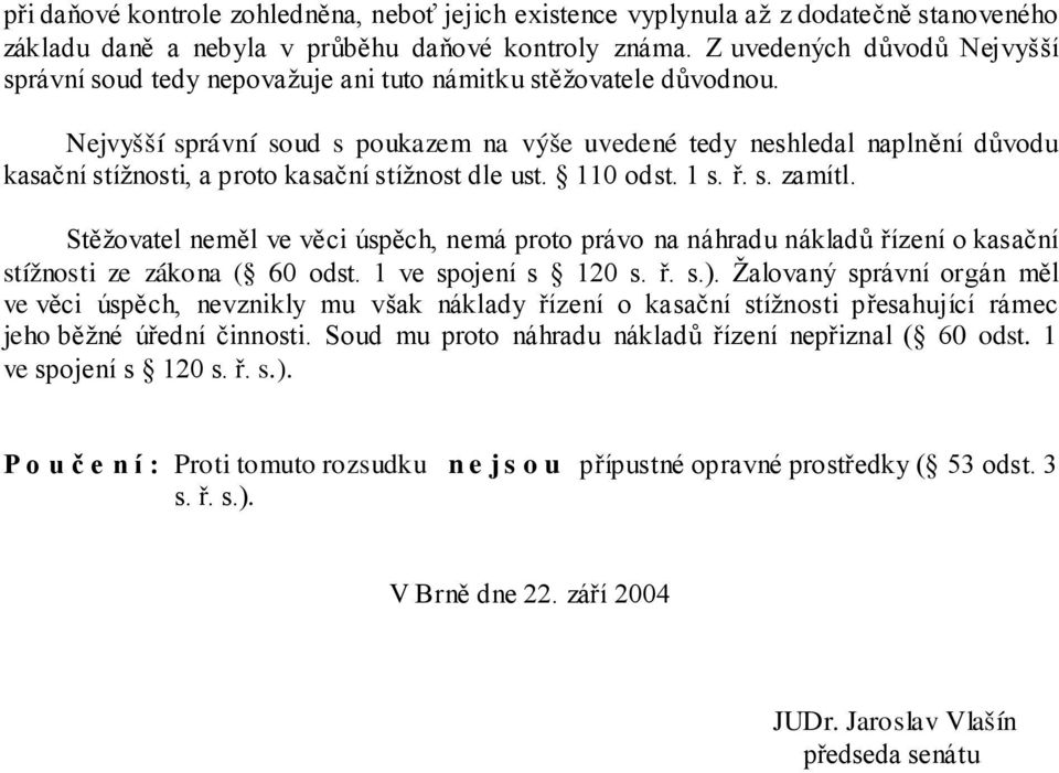 Nejvyšší správní soud s poukazem na výše uvedené tedy neshledal naplnění důvodu kasační stížnosti, a proto kasační stížnost dle ust. 110 odst. 1 s. ř. s. zamítl.