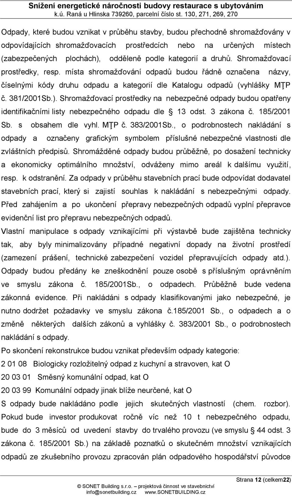 Shromažďovací prostředky na nebezpečné odpady budou opatřeny identifikačními listy nebezpečného odpadu dle 13 odst. 3 zákona č. 185/2001 Sb. s odpady a obsahem dle vyhl. MŢP č. 383/2001Sb.