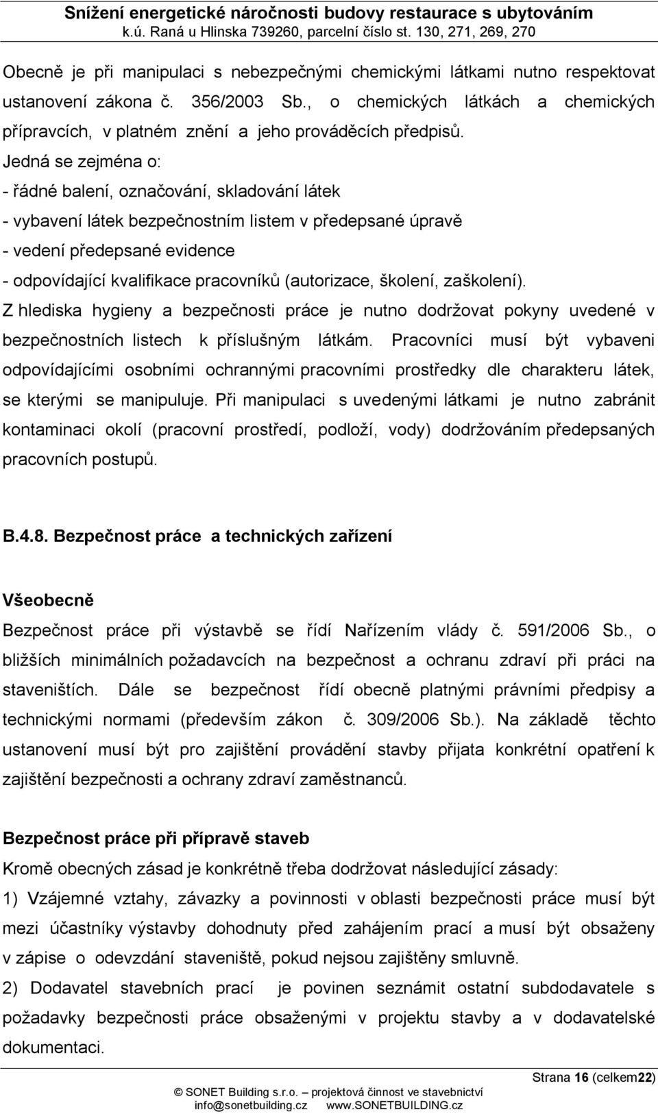 Jedná se zejména o: - řádné balení, označování, skladování látek - vybavení látek bezpečnostním listem v předepsané úpravě - vedení předepsané evidence - odpovídající kvalifikace pracovníků