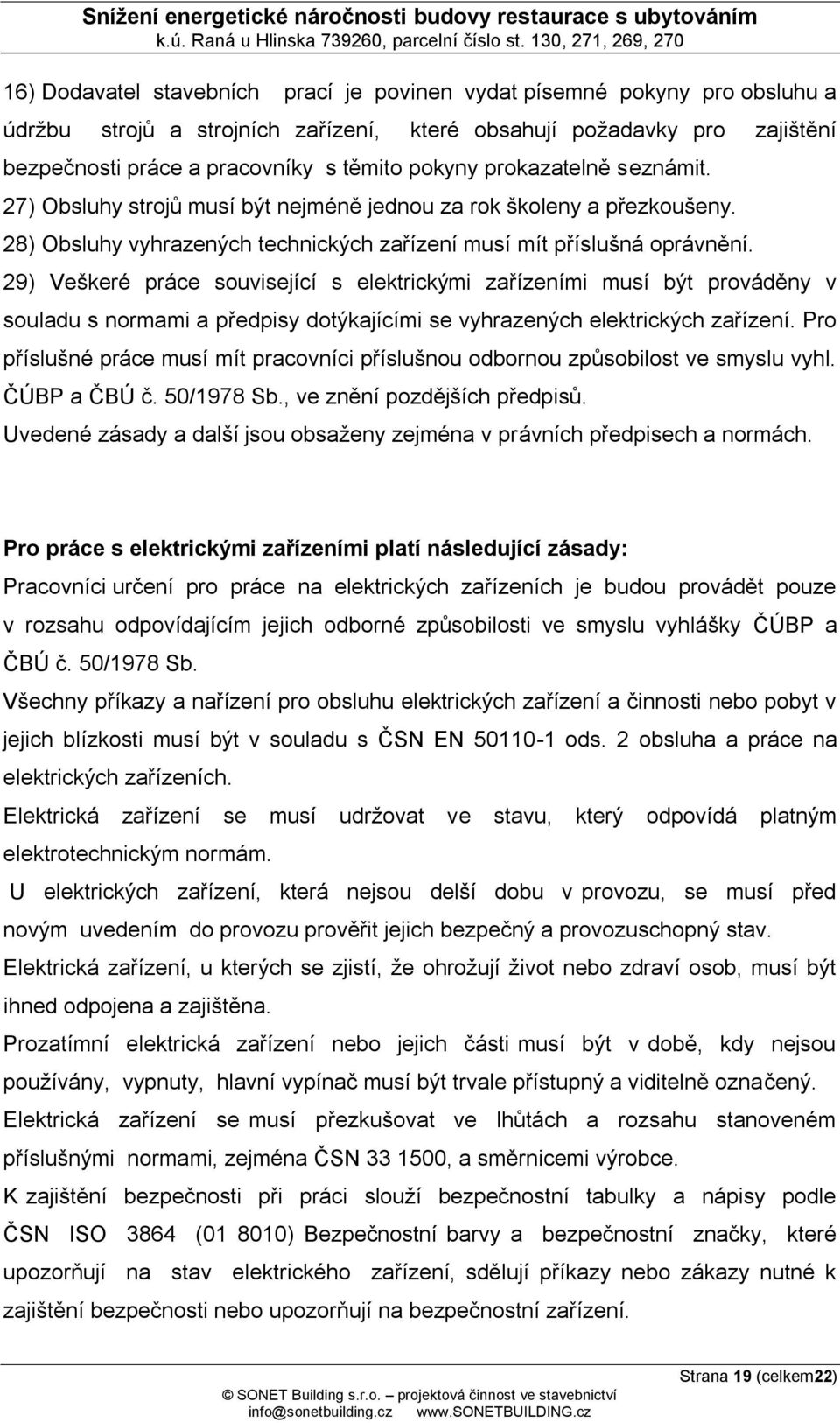 29) Veškeré práce související s elektrickými zařízeními musí být prováděny v souladu s normami a předpisy dotýkajícími se vyhrazených elektrických zařízení.