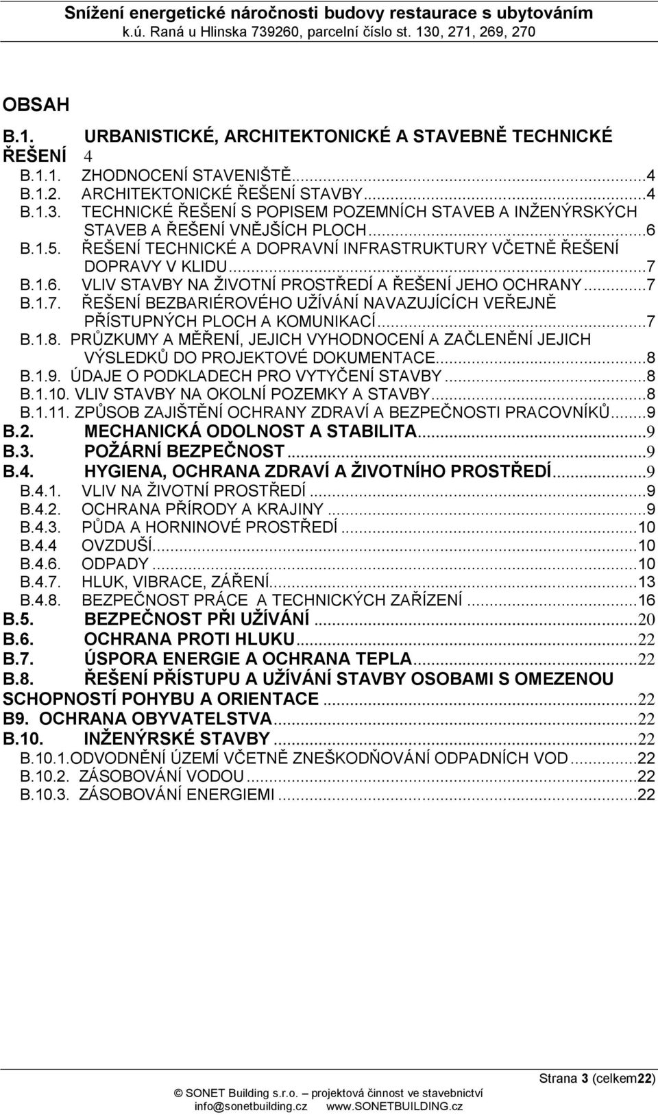 ..7 B.1.7. ŘEŠENÍ BEZBARIÉROVÉHO UŽÍVÁNÍ NAVAZUJÍCÍCH VEŘEJNĚ PŘÍSTUPNÝCH PLOCH A KOMUNIKACÍ...7 B.1.8. PRŮZKUMY A MĚŘENÍ, JEJICH VYHODNOCENÍ A ZAČLENĚNÍ JEJICH VÝSLEDKŮ DO PROJEKTOVÉ DOKUMENTACE...8 B.