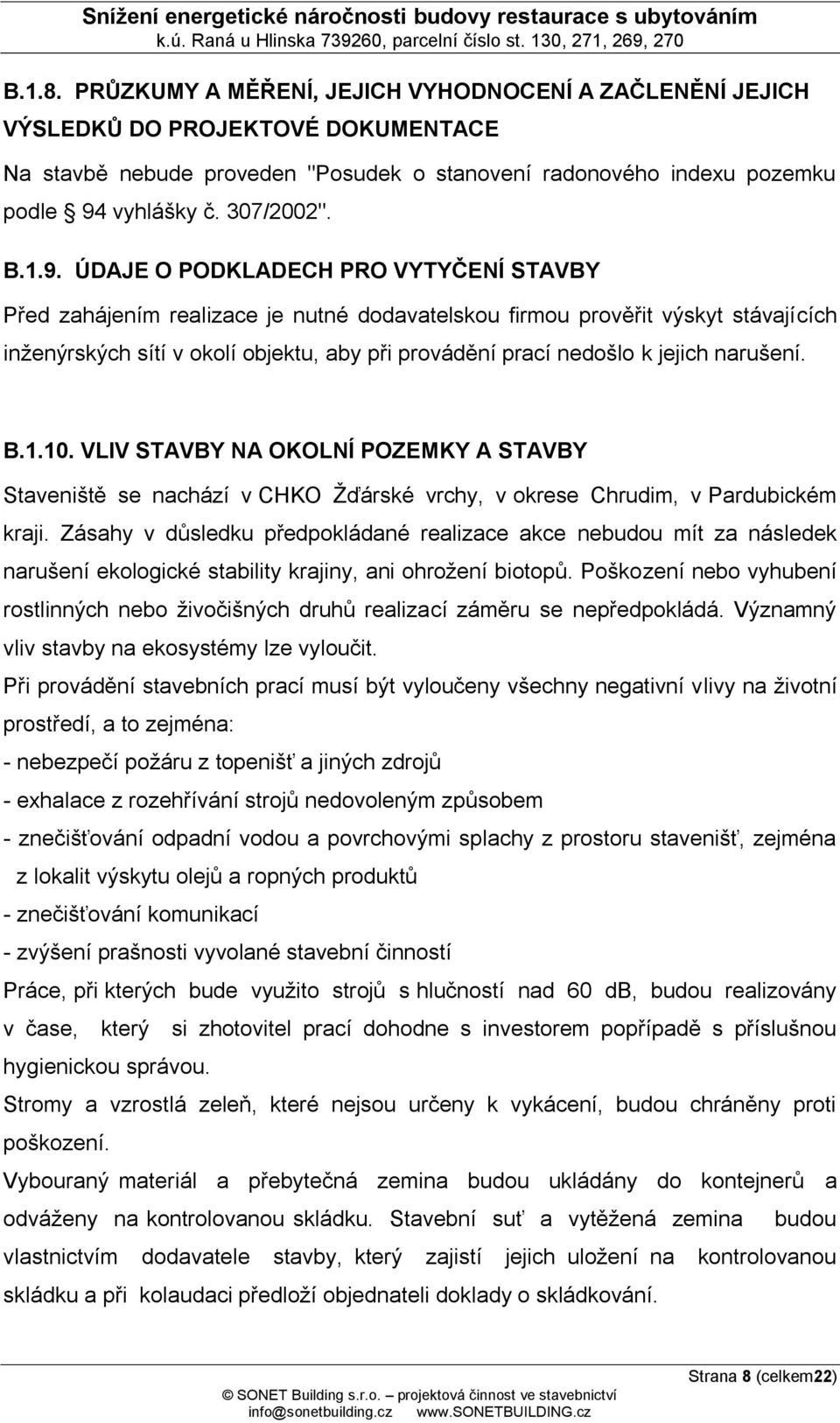 ÚDAJE O PODKLADECH PRO VYTYČENÍ STAVBY Před zahájením realizace je nutné dodavatelskou firmou prověřit výskyt stávajících inženýrských sítí v okolí objektu, aby při provádění prací nedošlo k jejich