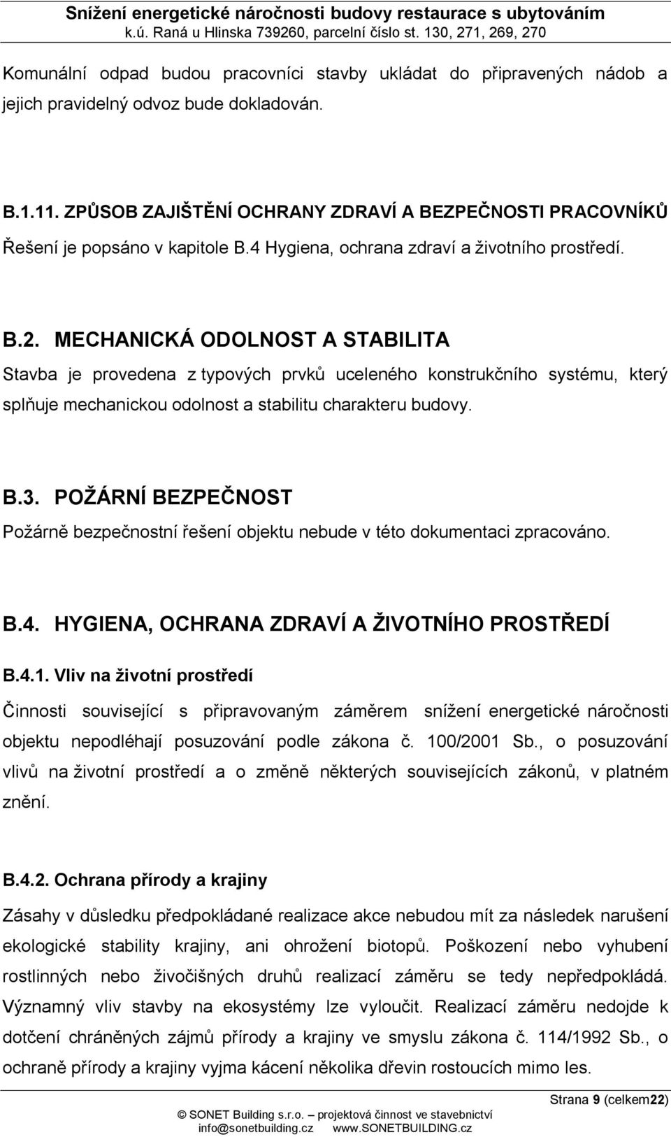 MECHANICKÁ ODOLNOST A STABILITA Stavba je provedena z typových prvků uceleného konstrukčního systému, který splňuje mechanickou odolnost a stabilitu charakteru budovy. B.3.