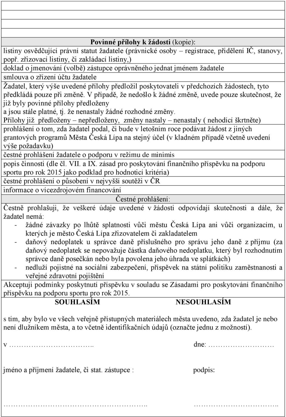 poskytovateli v předchozích žádostech, tyto předkládá pouze při změně. V případě, že nedošlo k žádné změně, uvede pouze skutečnost, že již byly povinné přílohy předloženy a jsou stále platné, tj.