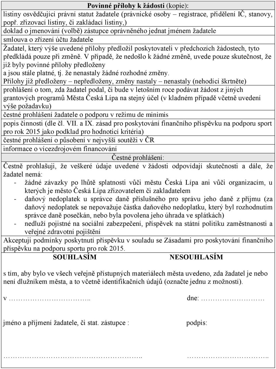 poskytovateli v předchozích žádostech, tyto předkládá pouze při změně. V případě, že nedošlo k žádné změně, uvede pouze skutečnost, že již byly povinné přílohy předloženy a jsou stále platné, tj.