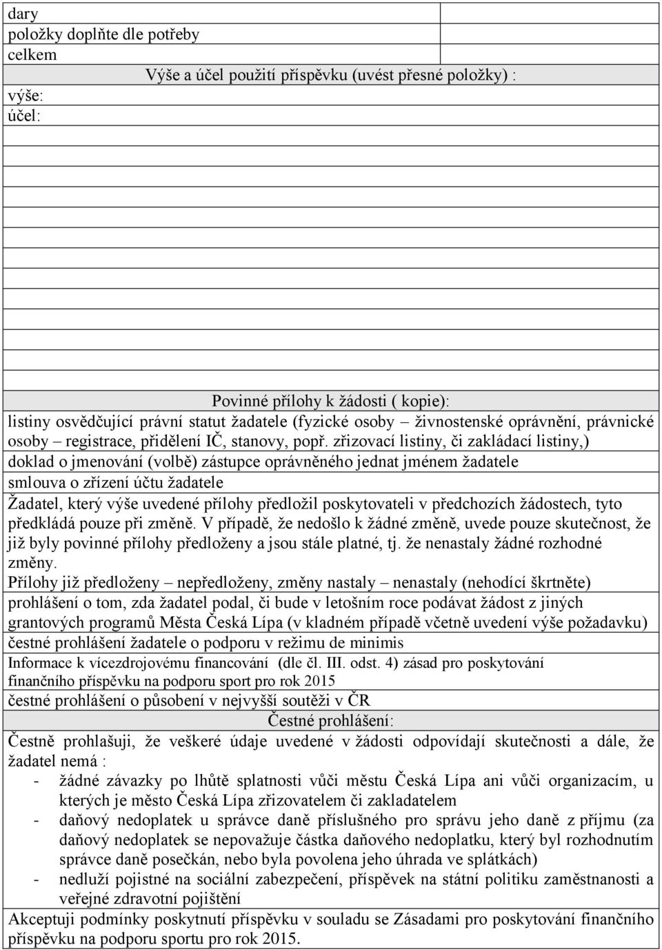 zřizovací listiny, či zakládací listiny,) doklad o jmenování (volbě) zástupce oprávněného jednat jménem žadatele smlouva o zřízení účtu žadatele Žadatel, který výše uvedené přílohy předložil