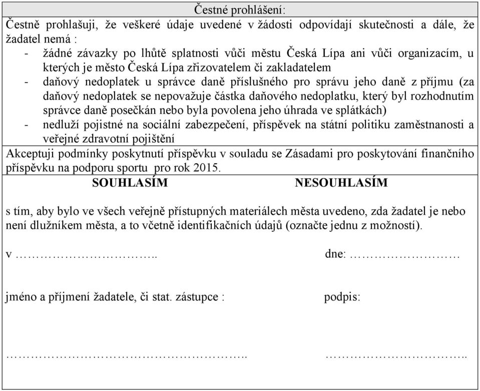 daňového nedoplatku, který byl rozhodnutím správce daně posečkán nebo byla povolena jeho úhrada ve splátkách) - nedluží pojistné na sociální zabezpečení, příspěvek na státní politiku zaměstnanosti a