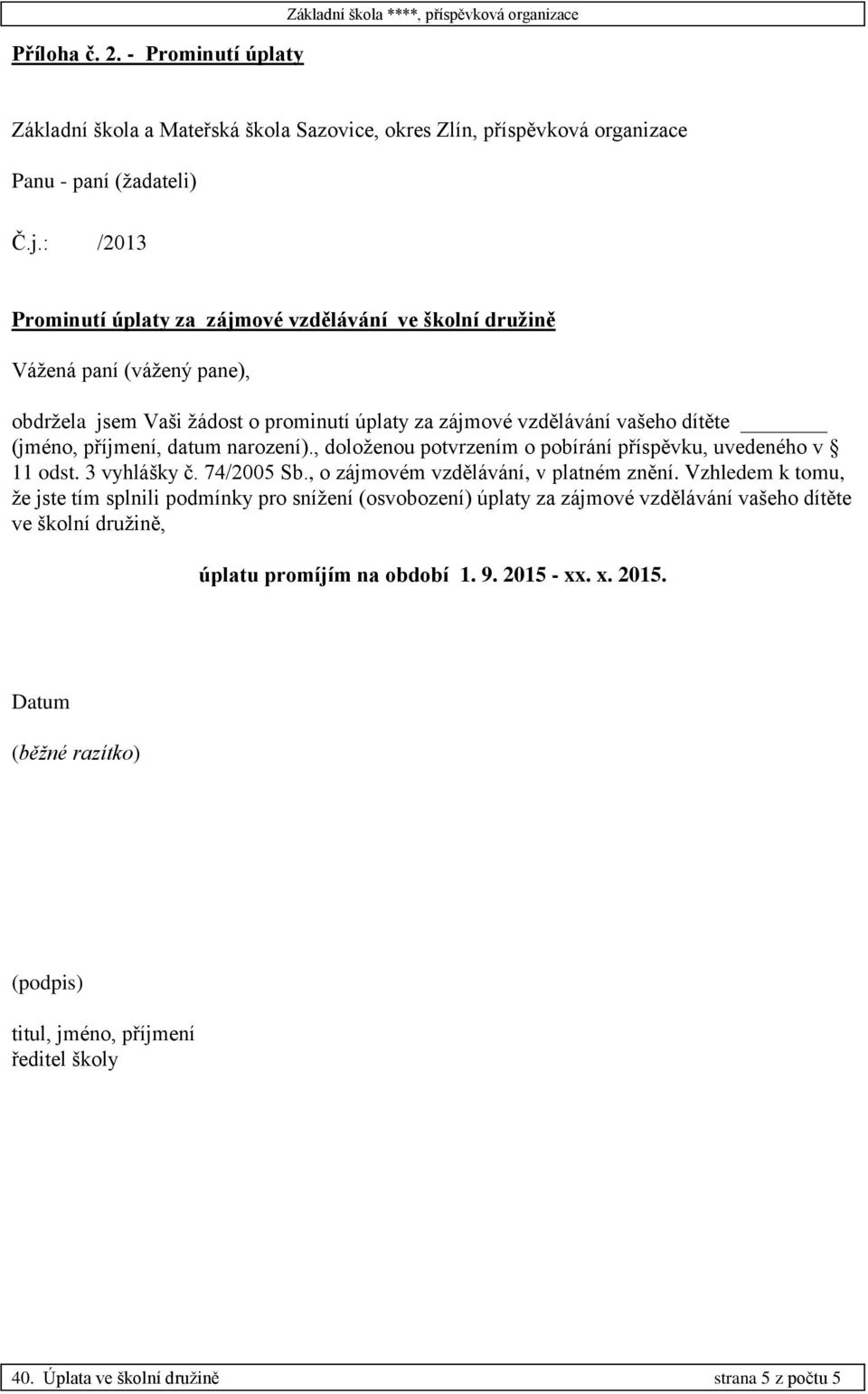 narození)., doloženou potvrzením o pobírání příspěvku, uvedeného v 11 odst. 3 vyhlášky č. 74/2005 Sb., o zájmovém vzdělávání, v platném znění.