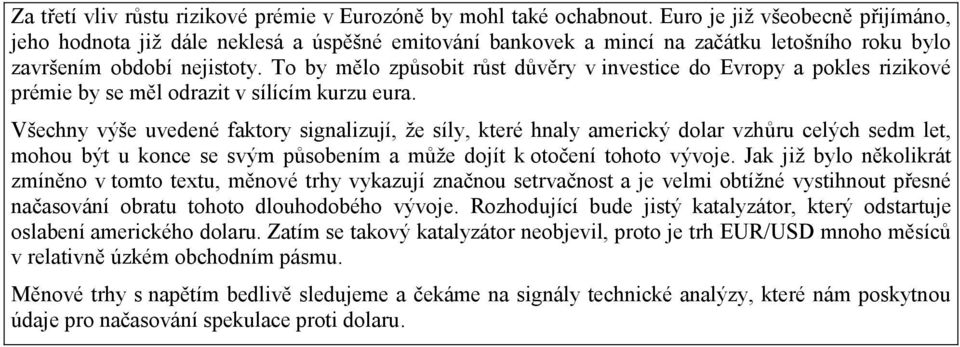 To by mělo způsobit růst důvěry v investice do Evropy a pokles rizikové prémie by se měl odrazit v sílícím kurzu eura.
