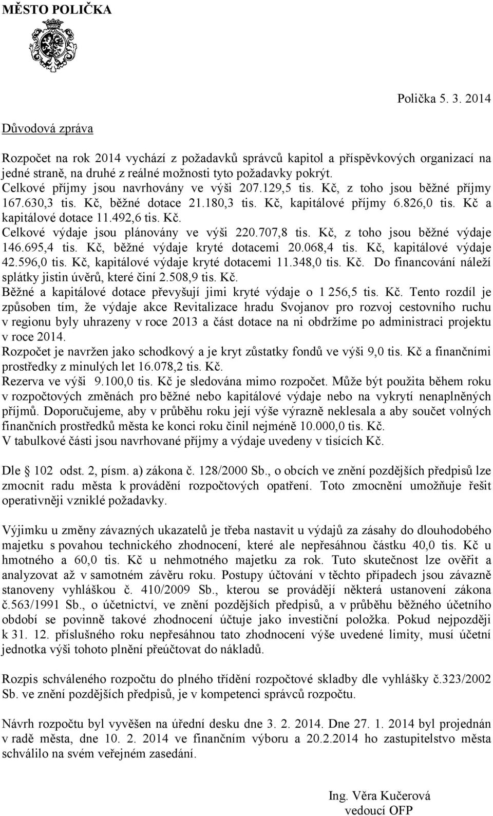 Kč. Celkové výdaje jsou plánovány ve výši 220.707,8 tis. Kč, z toho jsou běžné výdaje 146.695,4 tis. Kč, běžné výdaje kryté dotacemi 20.068,4 tis. Kč, kapitálové výdaje 42.596,0 tis.